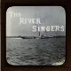 Title slide. The river singers